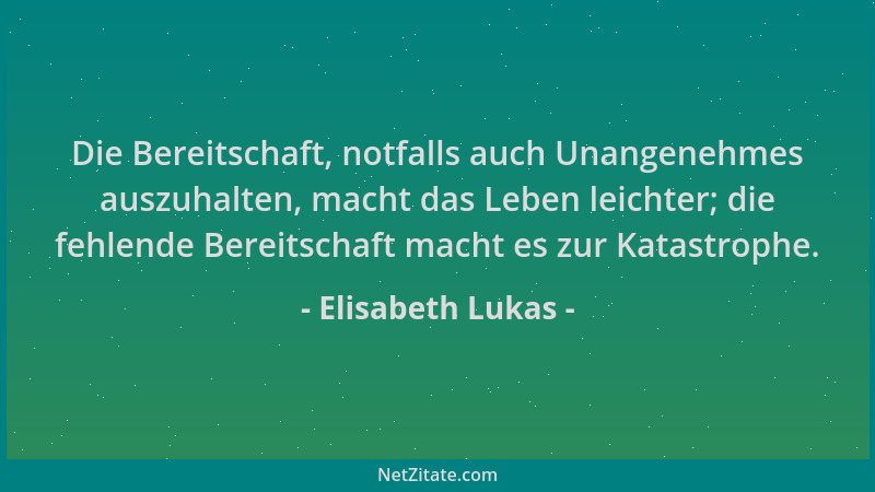 Elisabeth Lukas - Die Bereitschaft, notfalls auch Unangenehmes auszuhalten, macht das Leben leichter; die fehlende Bereitsc...