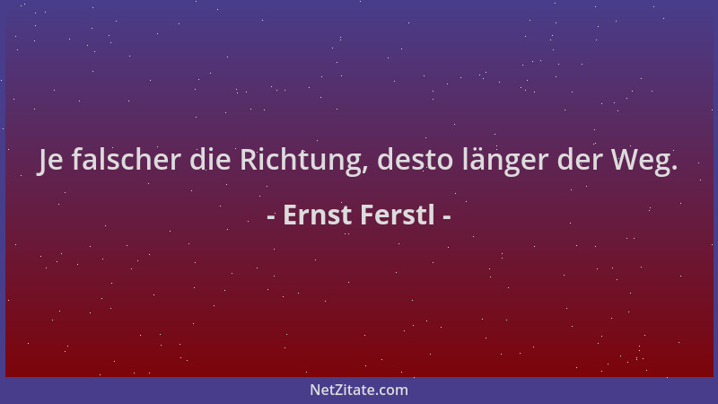 Ernst Ferstl - Je falscher die Richtung, desto länger der Weg....