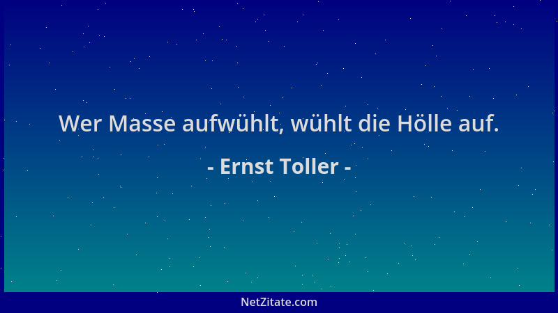 Ernst Toller - Wer Masse aufwühlt, wühlt die Hölle auf....