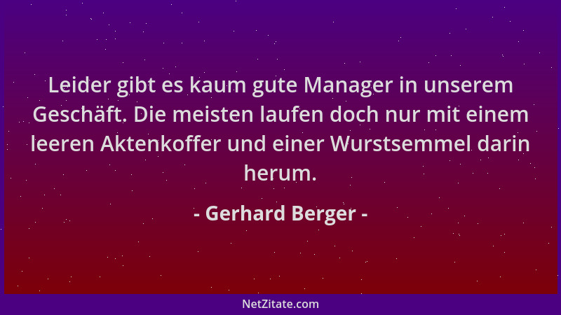 Gerhard Berger - Leider gibt es kaum gute Manager in unserem Geschäft. Die meisten laufen doch nur mit einem leeren Aktenko...