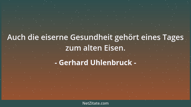 Gerhard Uhlenbruck - Auch die eiserne Gesundheit gehört eines Tages zum alten Eisen....