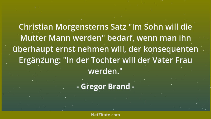 Gregor Brand - Christian Morgensterns Satz  "Im Sohn will die Mutter Mann werden " bedarf, wenn man ihn überhaupt ernst nehme...