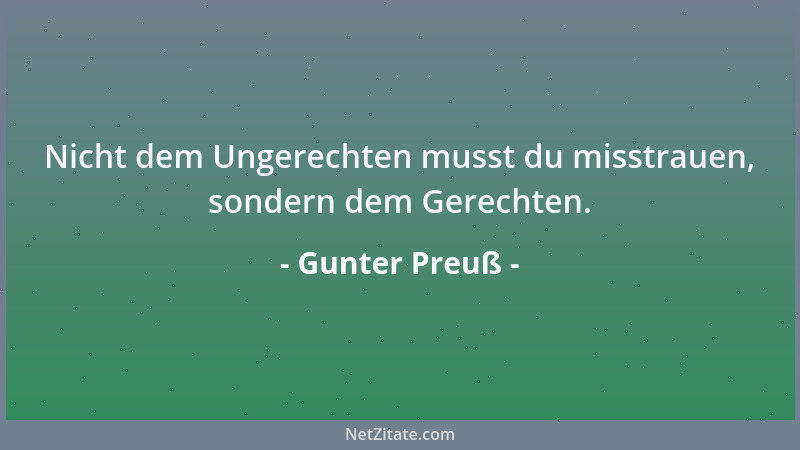 Gunter Preuß - Nicht dem Ungerechten musst du misstrauen, sondern dem Gerechten....