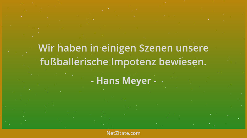Hans Meyer - Wir haben in einigen Szenen unsere fußballerische Impotenz bewiesen....