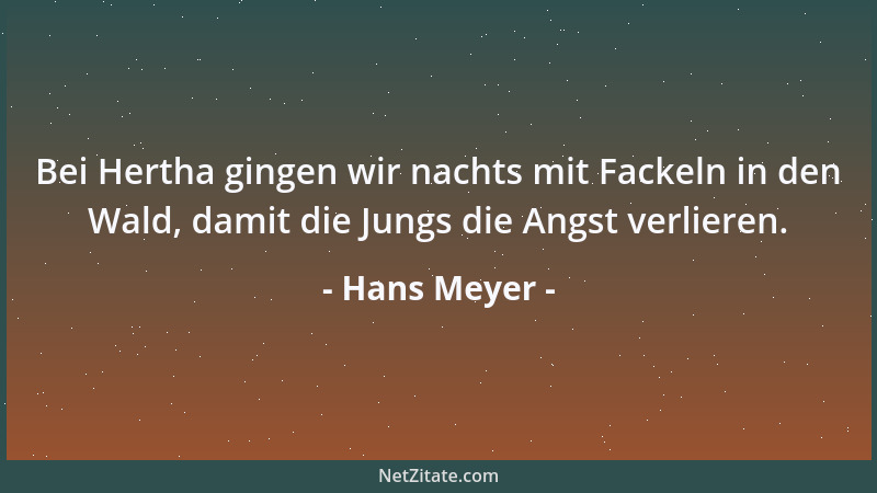 Hans Meyer - Bei Hertha gingen wir nachts mit Fackeln in den Wald, damit die Jungs die Angst verlieren....