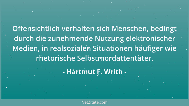 Hartmut F. Writh - Offensichtlich verhalten sich Menschen, bedingt durch die zunehmende Nutzung elektronischer Medien, in r...