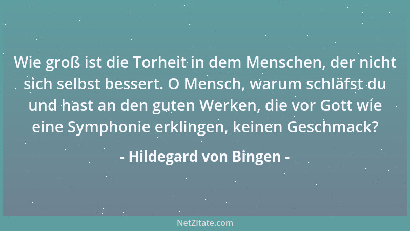 Hildegard von Bingen - Wie groß ist die Torheit in dem Menschen, der nicht sich selbst bessert. O Mensch, warum schläfst du...