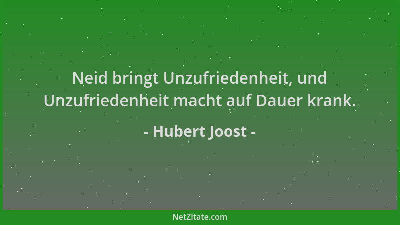 Hubert Joost - Neid bringt Unzufriedenheit, und Unzufriedenheit macht auf Dauer krank....