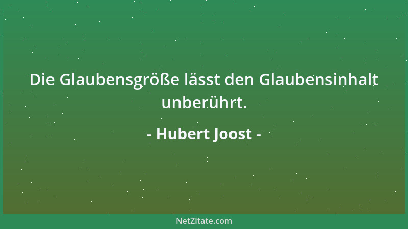 Hubert Joost - Die Glaubensgröße lässt den Glaubensinhalt unberührt....