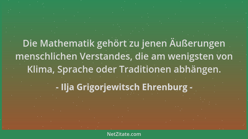 Ilja Grigorjewitsch Ehrenburg - Die Mathematik gehört zu jenen Äußerungen menschlichen Verstandes, die am wenigsten von Kli...
