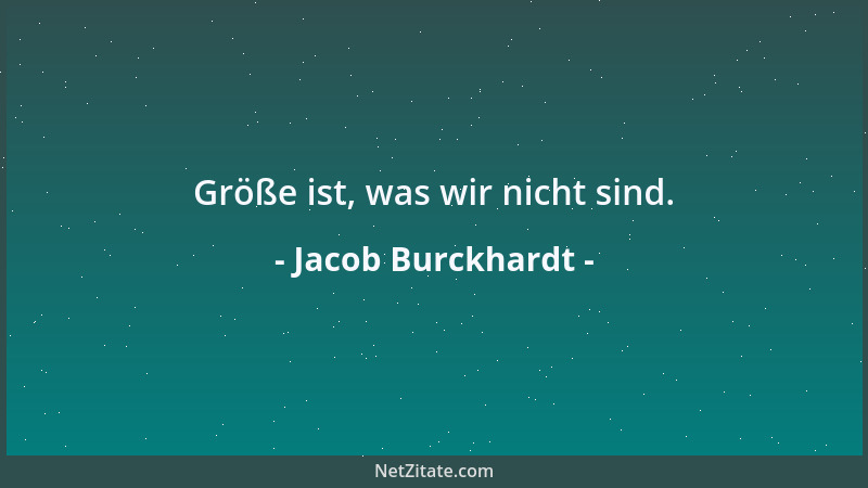 Jacob Burckhardt - Größe ist, was wir nicht sind....
