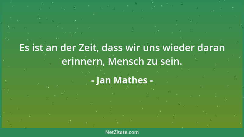 Jan Mathes - Es ist an der Zeit, dass wir uns wieder daran erinnern, Mensch zu sein....