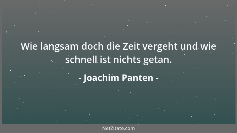 Joachim Panten - Wie langsam doch die Zeit vergeht und wie schnell ist nichts getan....