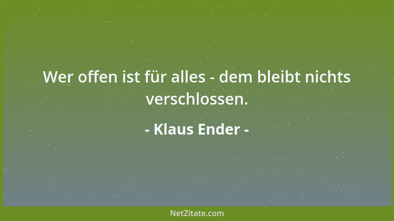 Klaus Ender - Wer offen ist für alles - dem bleibt nichts verschlossen....