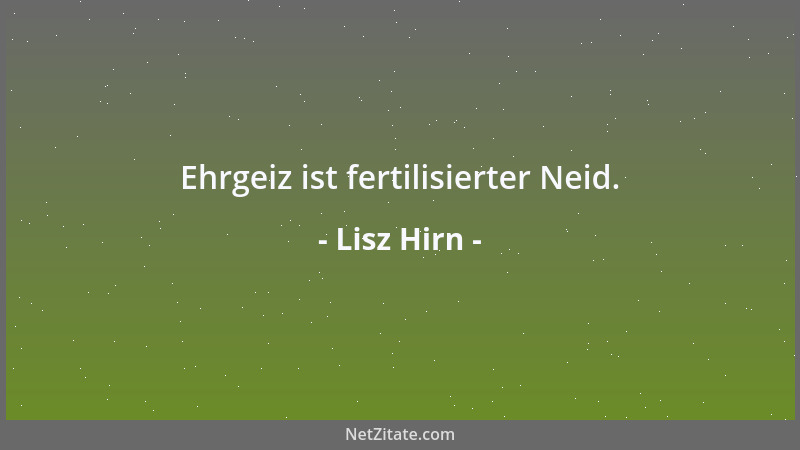 Lisz Hirn - Ehrgeiz ist fertilisierter Neid....