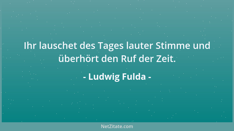 Ludwig Fulda - Talente wollen für ihr Walten Den Beifall bar bezahlt erhalten. Dem Genius macht es wenig Pein, Der Menschhe...