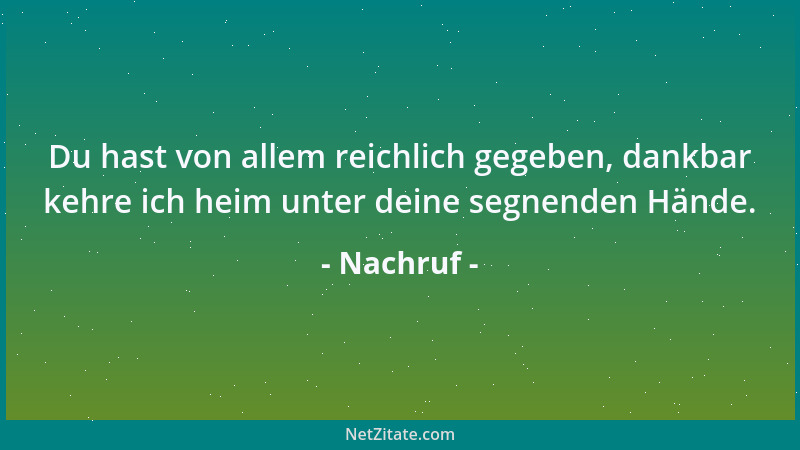 Nachruf - Du hast von allem reichlich gegeben, dankbar kehre ich heim unter deine segnenden Hände....