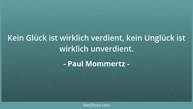 Paul Mommertz - Kein Glück ist wirklich verdient, kein Unglück ist wirklich unverdient....