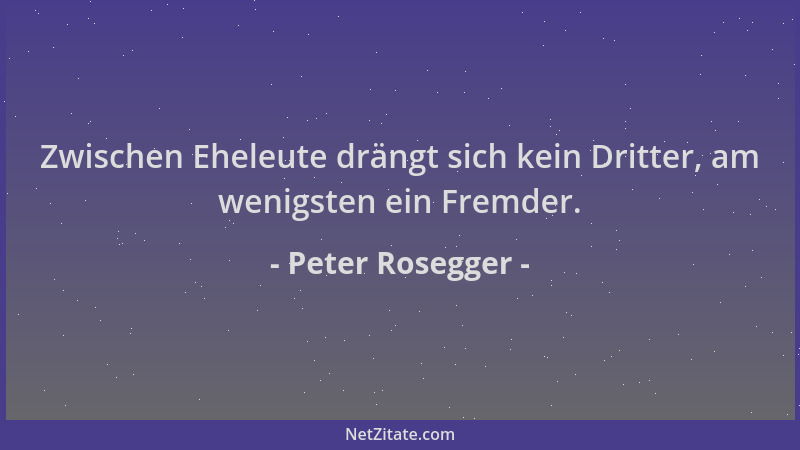 Peter Rosegger - Zwischen Eheleute drängt sich kein Dritter, am wenigsten ein Fremder....