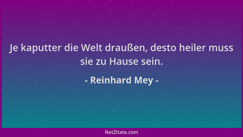 Reinhard Mey - Je kaputter die Welt draußen, desto heiler muss sie zu Hause sein....