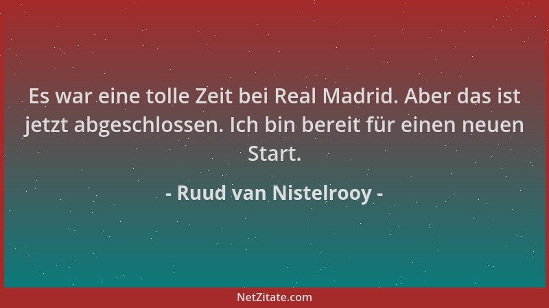 Ruud van Nistelrooy - Es war eine tolle Zeit bei Real Madrid. Aber das ist jetzt abgeschlossen. Ich bin bereit für einen ne...