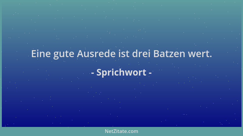 Sprichwort - Eine gute Ausrede ist drei Batzen wert....