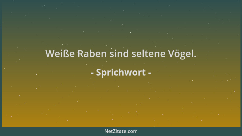 Sprichwort - Weiße Raben sind seltene Vögel....