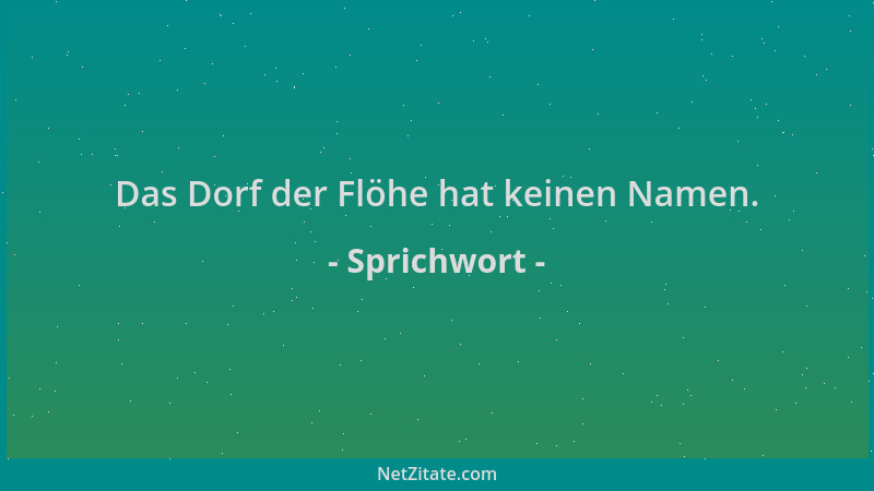 Sprichwort - Das Dorf der Flöhe hat keinen Namen....