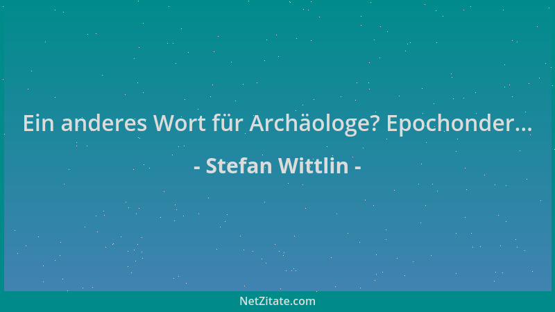 Stefan Wittlin - Ein anderes Wort für Archäologe? Epochonder......