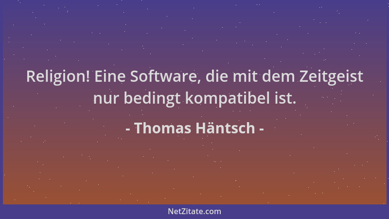 Thomas Häntsch - Religion! Eine Software, die mit dem Zeitgeist nur bedingt kompatibel ist....