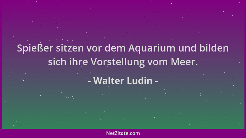 Walter Ludin - Spießer sitzen vor dem Aquarium und bilden sich ihre Vorstellung vom Meer....
