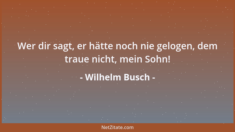 Wilhelm Busch - Im allgemeinen sei der Mensch mehr geneigt, die Sünden Anderer zu beichten, als seine eigenen....
