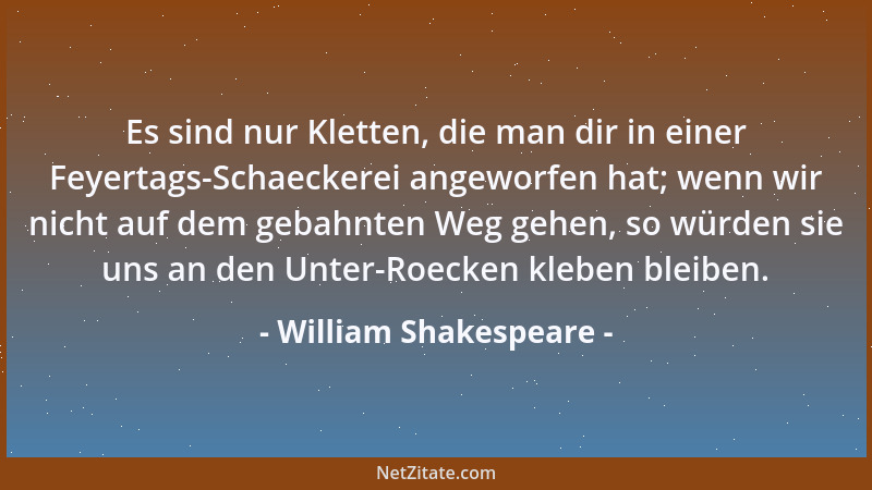 William Shakespeare - Es sind nur Kletten, die man dir in einer Feyertags-Schaeckerei angeworfen hat; wenn wir nicht auf de...
