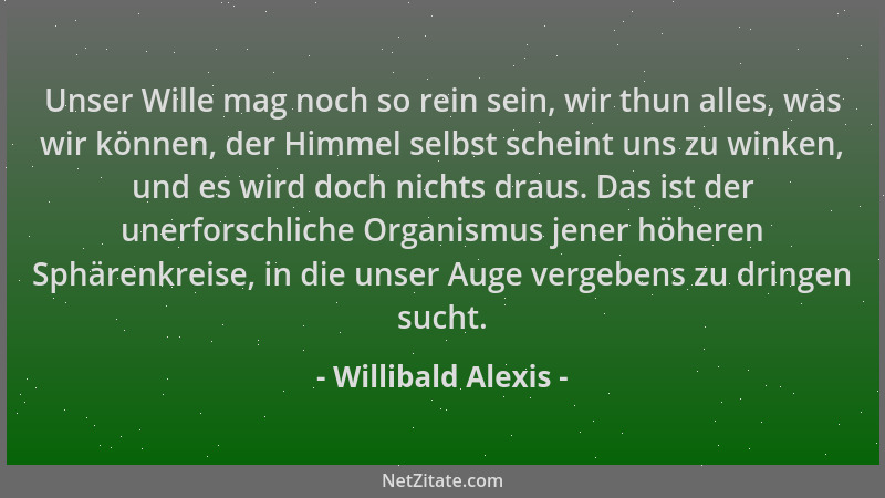 Willibald Alexis - Unser Wille mag noch so rein sein, wir thun alles, was wir können, der Himmel selbst scheint uns zu wink...