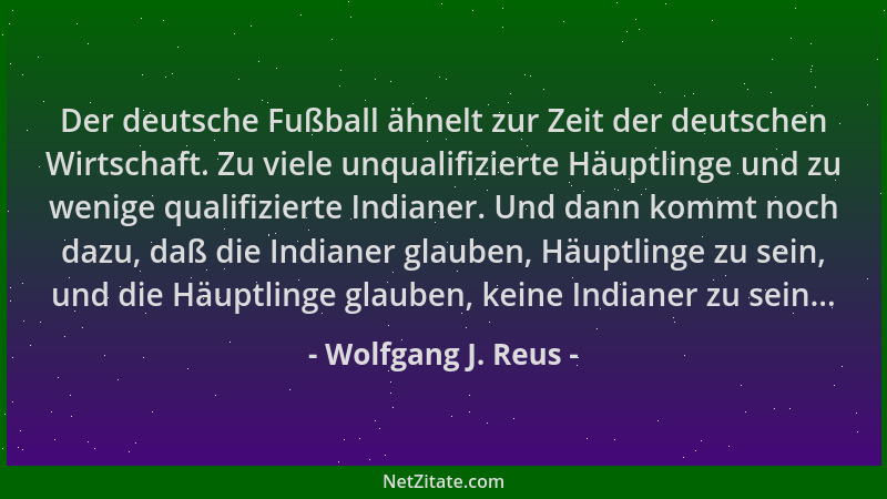 Wolfgang J. Reus - Der deutsche Fußball ähnelt zur Zeit der deutschen Wirtschaft. Zu viele unqualifizierte Häuptlinge und z...