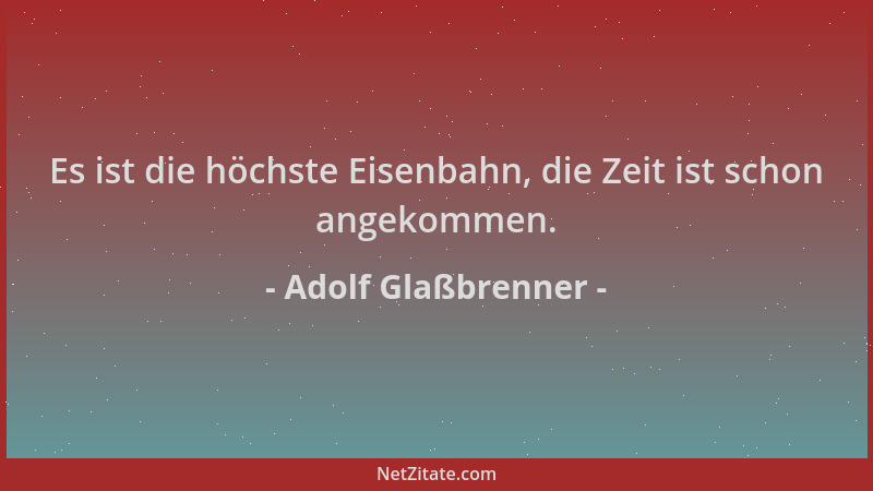 Adolf Glaßbrenner - Es ist die höchste Eisenbahn, die Zeit ist schon angekommen....
