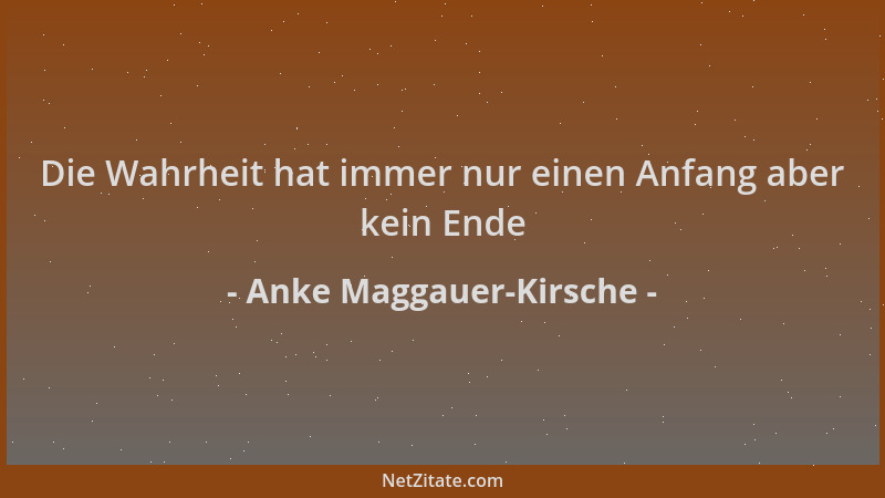Anke Maggauer-Kirsche - Die Wahrheit hat immer nur einen Anfang aber kein Ende...