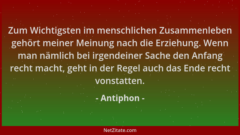 Antiphon - Zum Wichtigsten im menschlichen Zusammenleben gehört meiner Meinung nach die Erziehung. Wenn man nämlich bei irg...