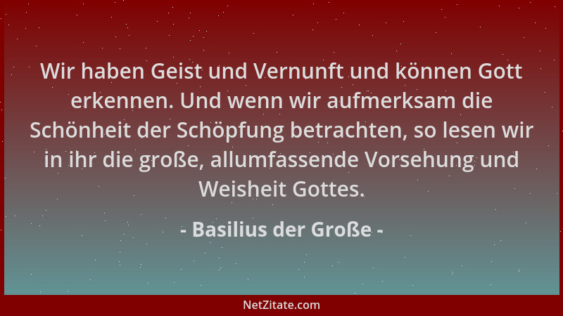 Basilius der Große - Wir haben Geist und Vernunft und können Gott erkennen. Und wenn wir aufmerksam die Schönheit der Schöp...