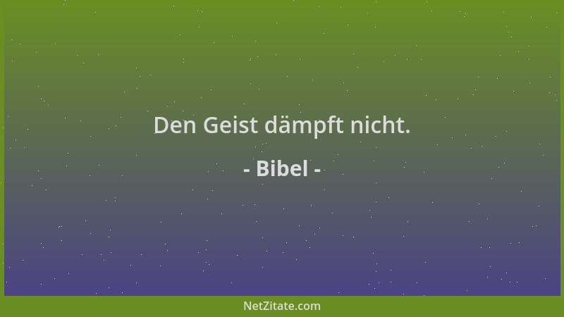 Bibel - Den Geist dämpft nicht....