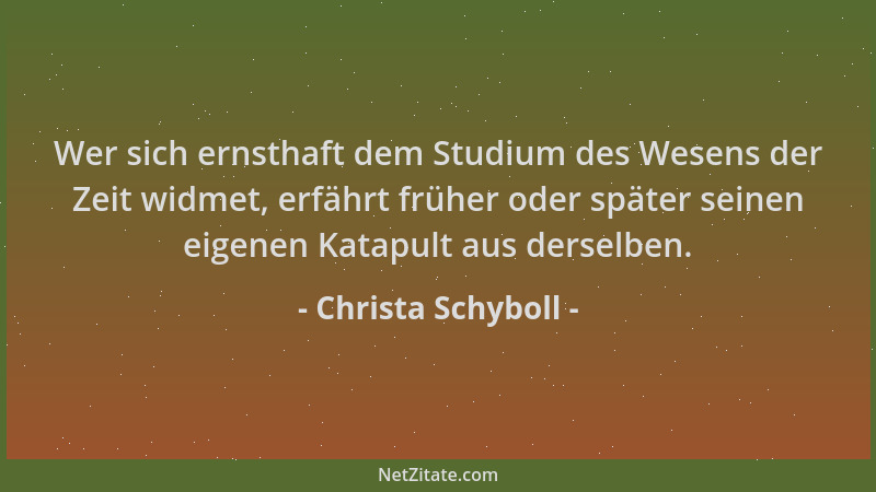 Christa Schyboll - Wer sich ernsthaft dem Studium des Wesens der Zeit widmet, erfährt früher oder später seinen eigenen Kat...