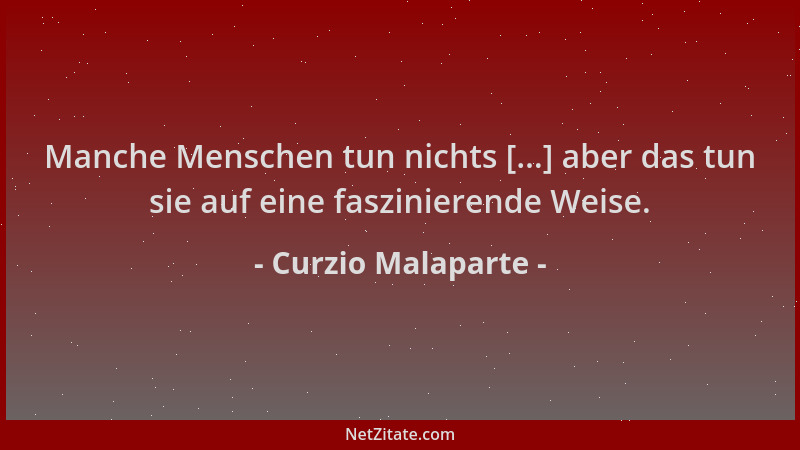 Curzio Malaparte - Manche Menschen tun nichts [...] aber das tun sie auf eine faszinierende Weise....
