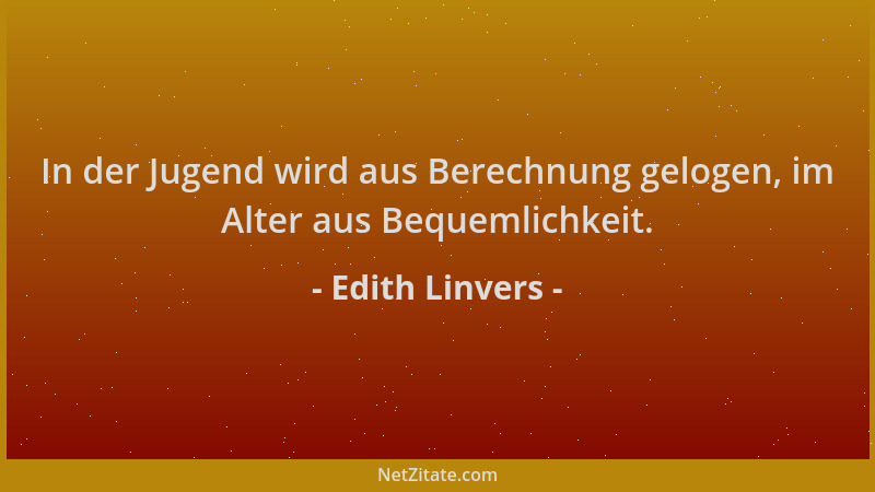 Edith Linvers - In der Jugend wird aus Berechnung gelogen, im Alter aus Bequemlichkeit....