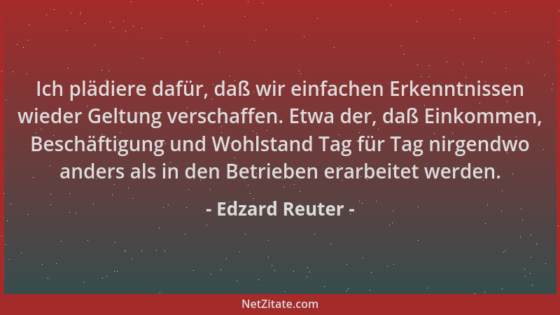 Edzard Reuter - Ich plädiere dafür, daß wir einfachen Erkenntnissen wieder Geltung verschaffen. Etwa der, daß Einkommen, Be...