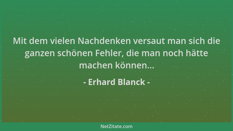 Erhard Blanck - Mit dem vielen Nachdenken versaut man sich die ganzen schönen Fehler, die man noch hätte machen können......