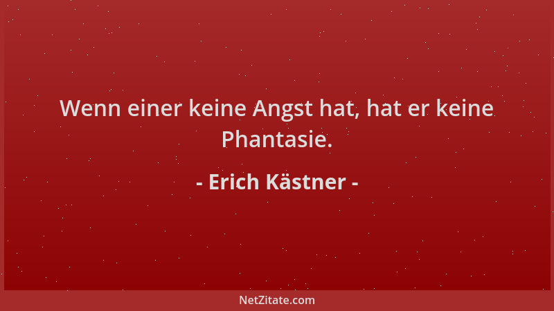 Erich Kästner - Wenn einer keine Angst hat, hat er keine Phantasie....