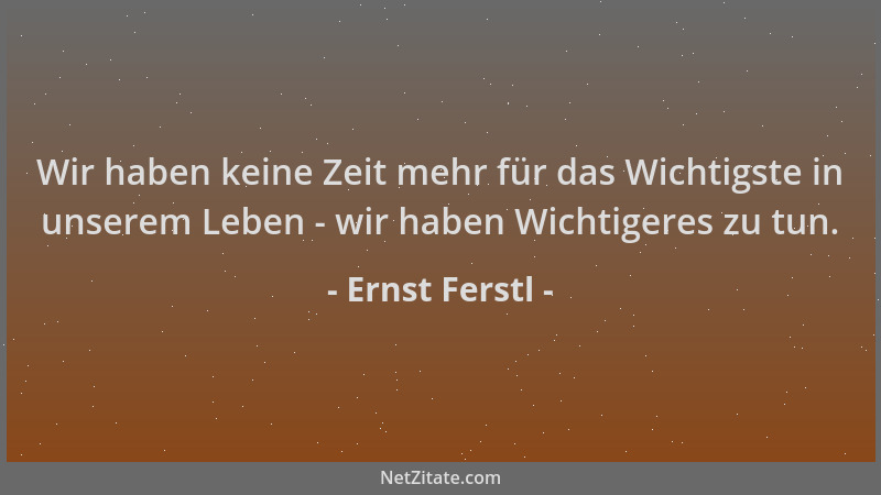 Ernst Ferstl - Wir haben keine Zeit mehr für das Wichtigste in unserem Leben - wir haben Wichtigeres zu tun....