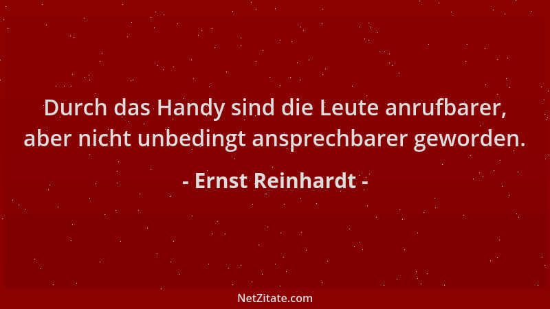 Ernst Reinhardt - Durch das Handy sind die Leute anrufbarer, aber nicht unbedingt ansprechbarer geworden....