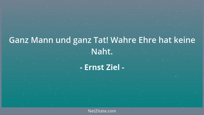 Ernst Ziel - Ganz Mann und ganz Tat! Wahre Ehre hat keine Naht....