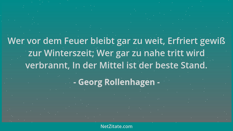 Georg Rollenhagen - Wer vor dem Feuer bleibt gar zu weit, Erfriert gewiß zur Winterszeit; Wer gar zu nahe tritt wird verbra...